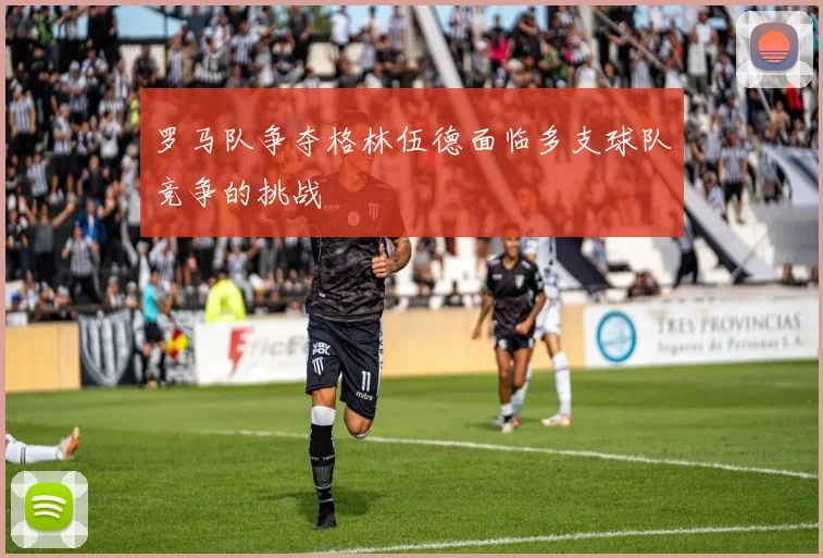 罗马队争夺格林伍德面临多支球队竞争的挑战