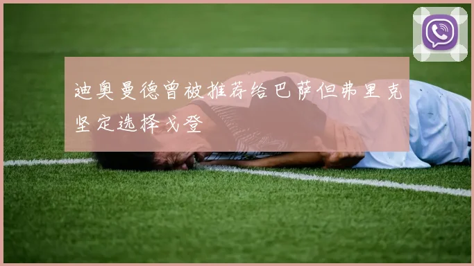 迪奥曼德曾被推荐给巴萨但弗里克坚定选择戈登